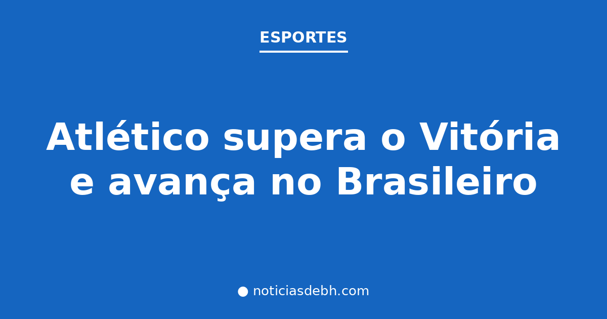Atlético supera o Vitória e avança no Brasileiro — Notícias de BH