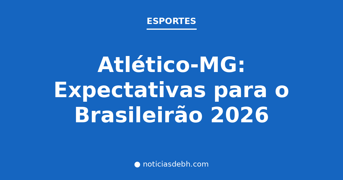 Atlético-MG: Expectativas para o Brasileirão 2026 — Notícias de BH
