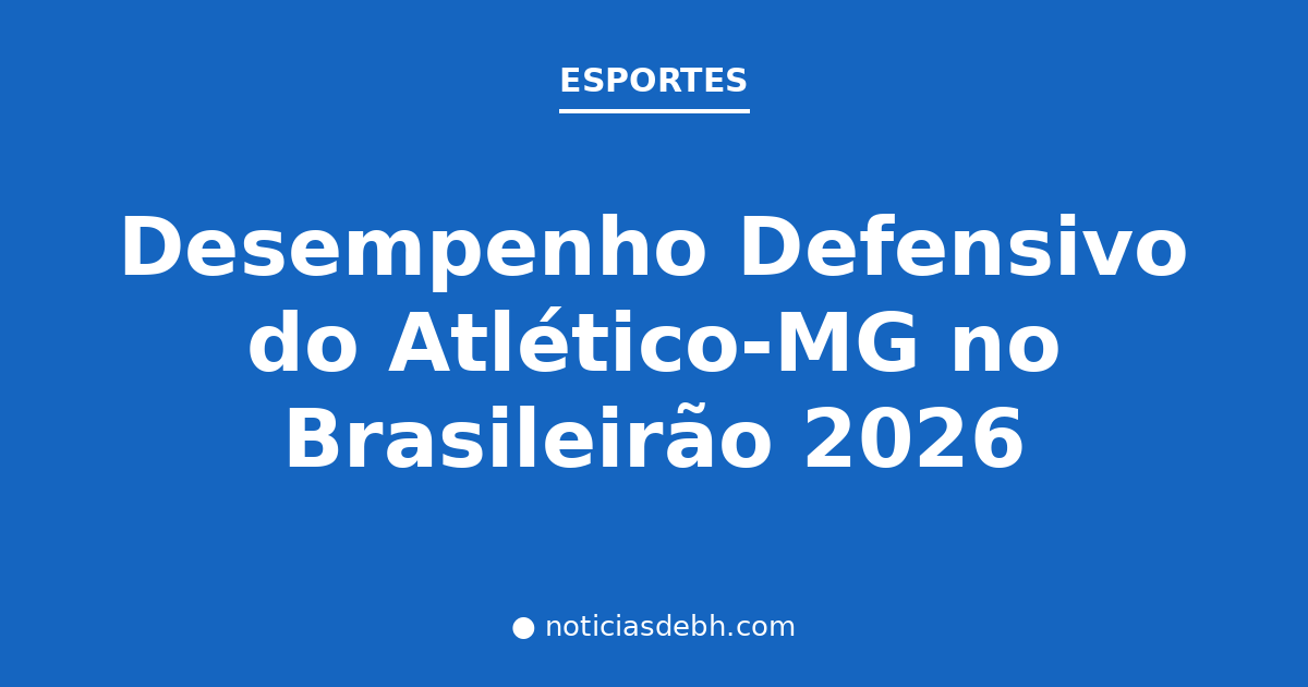 Desempenho Defensivo do Atlético-MG no Brasileirão 2026 — Notícias de BH