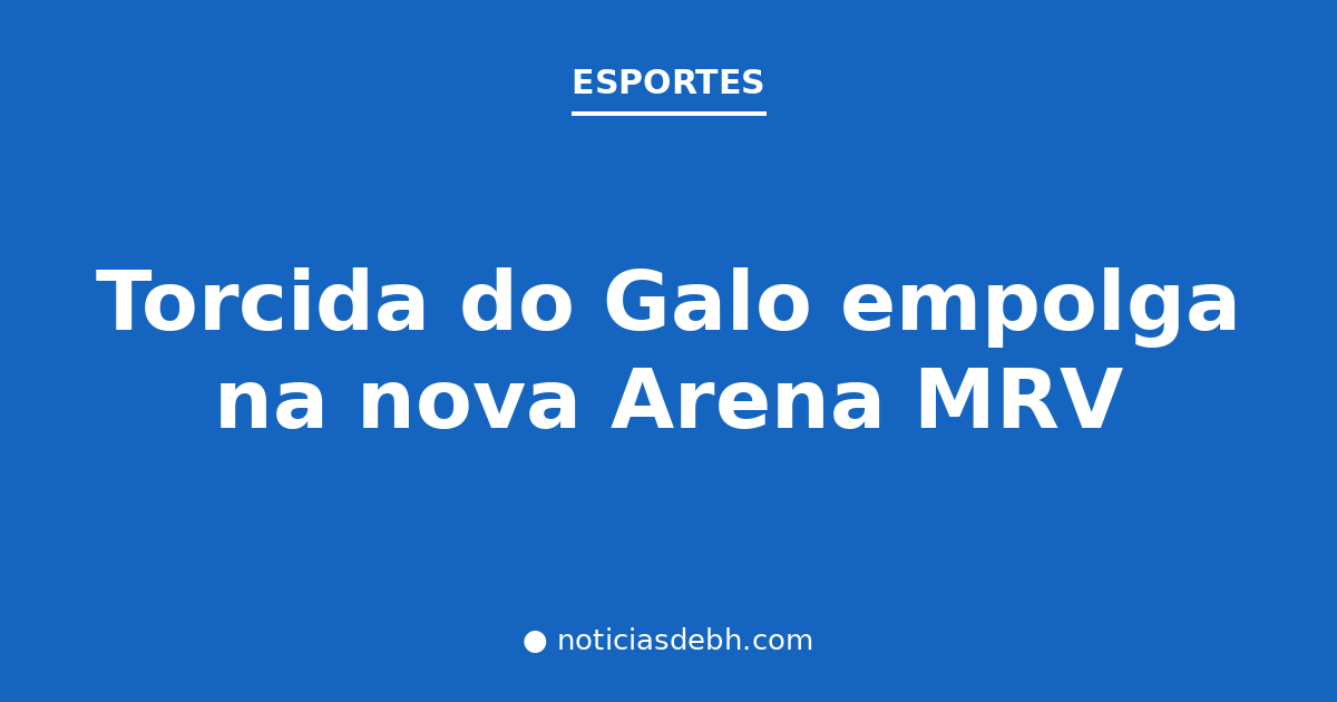 Torcida do Galo empolga na nova Arena MRV — Notícias de BH