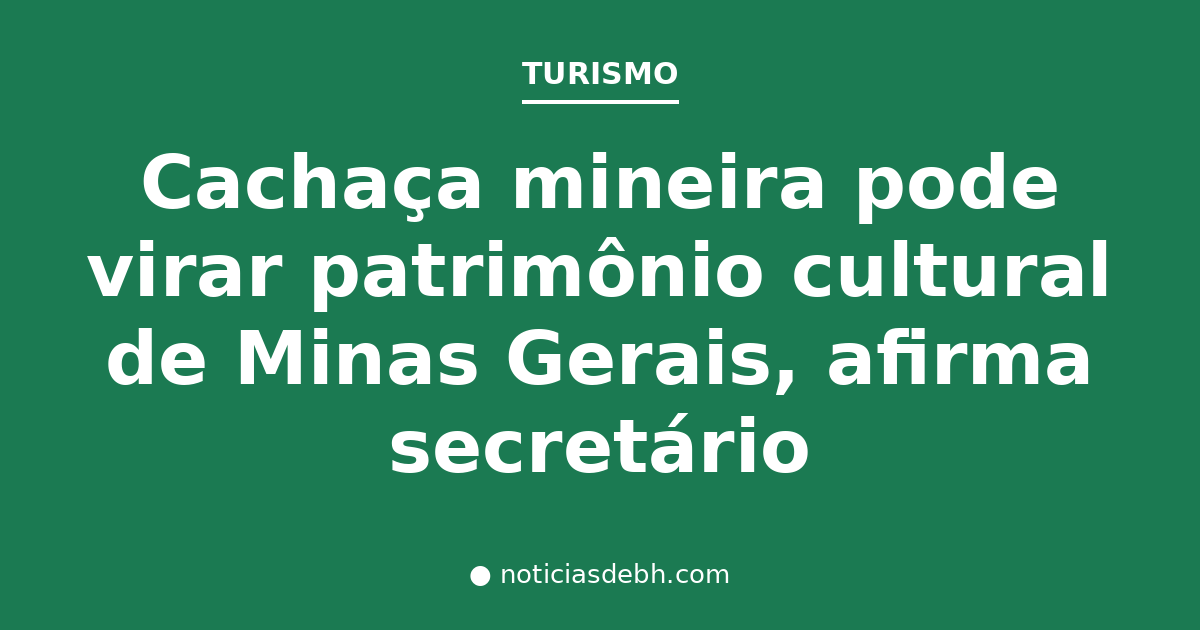 Cachaça mineira pode virar patrimônio cultural de Minas Gerais, afirma secretário — Notícias de BH
