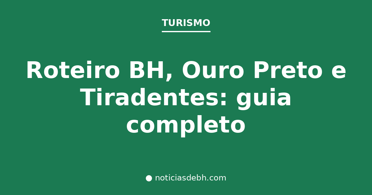 Roteiro BH, Ouro Preto e Tiradentes: guia completo